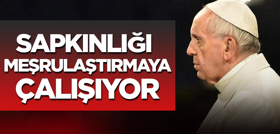 Papa Franciscus eşcinsel sapkınlığı meşrulaştırmak istiyor