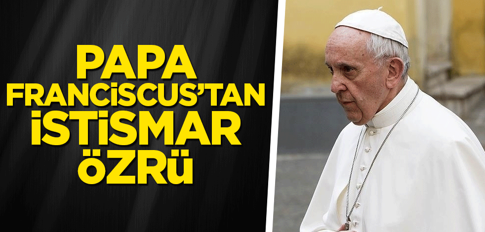 Papa Franciscus, Kanada'daki istismar olayları için özür diledi