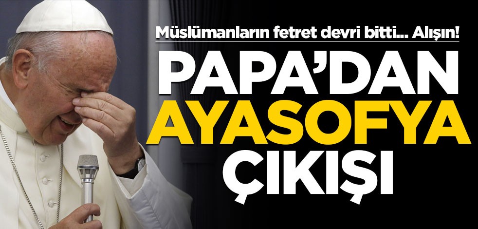 Papa Francis'ten Ayasofya açıklaması
