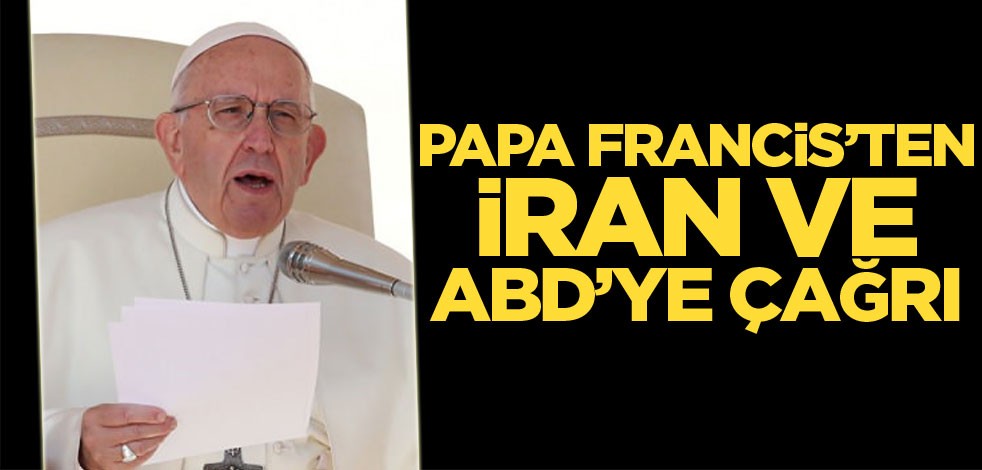 Papa Francis'ten İran ve ABD'ye çağrı