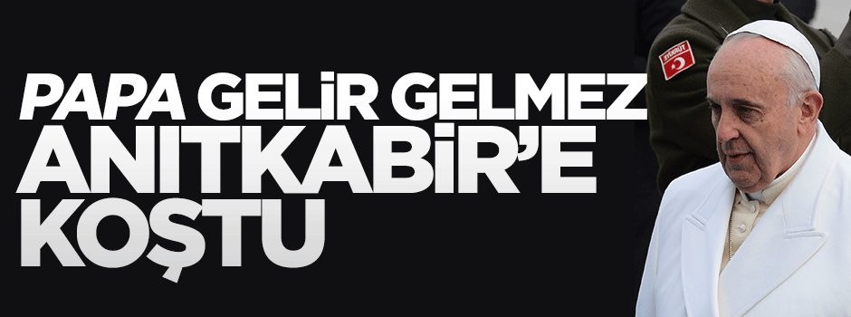 Papa gelir gelmez Anıtkabir'e gitti