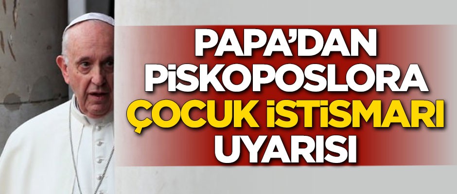 Papa, piskoposlorı çocuk istismarı konusunda uyardı