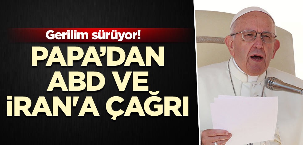 Papa’dan ABD ve İran'a çağrı