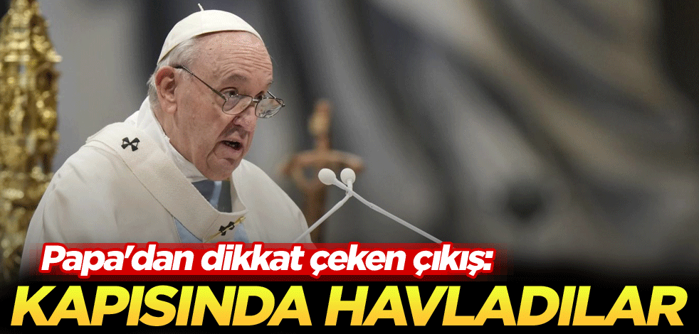 Papa'dan dikkat çeken çıkış: Kapısında havladılar