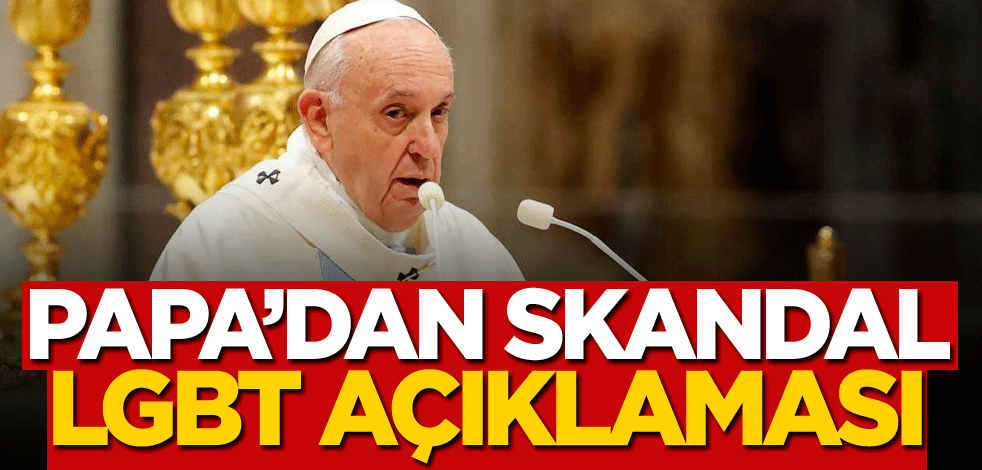 Papa'dan skandal LGBT açıklaması!
