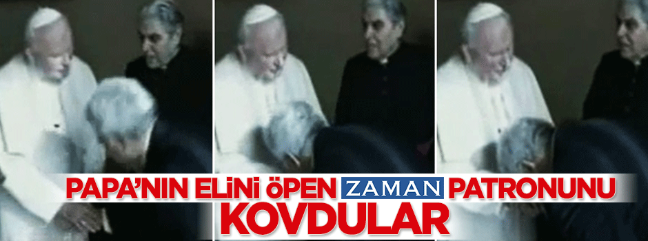 Papa'nın elini öpen Zaman'ın patronu Kaya BİK'ten atıldı