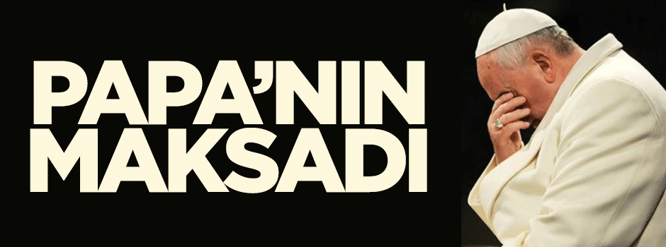 Papa’nın maksadı