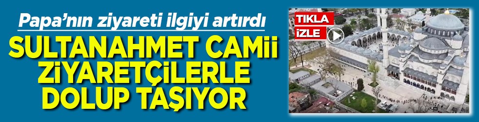 Papa’nın ziyareti ilgiyi artırdı Sultanahmet Camii ziyaretçilerle doldu taştı