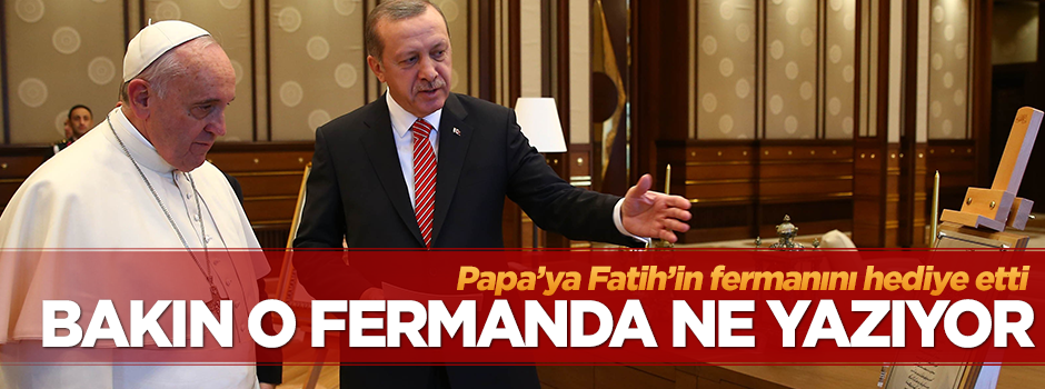 Papa'ya Fatih'in Bosna fermanını hediye etti
