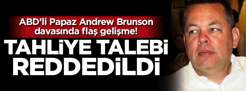 Papaz Brunson davasında yeni gelişme: Tahliye talebi reddedildi