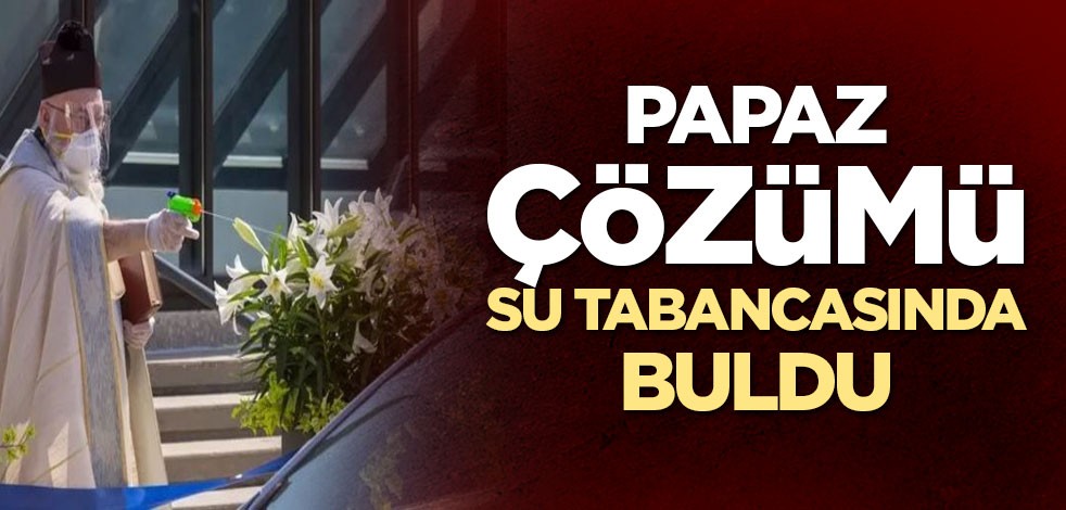 Papaz çözümü su tabancasında buldu