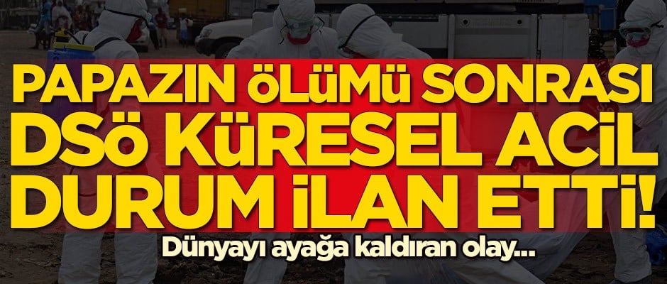 Papazın ölümü sonrası DSÖ küresel acil durum ilan etti!