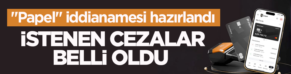 "Papel" iddianamesi hazırlandı! İstenen cezalar belli oldu