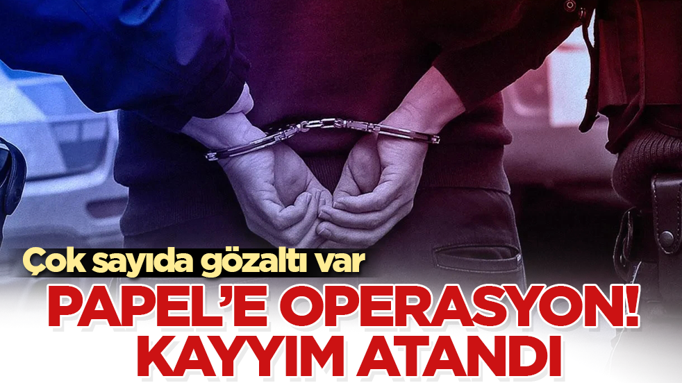 Papel’e operasyon! Dev firmaya kayyım atandı: Çok sayıda gözaltı var