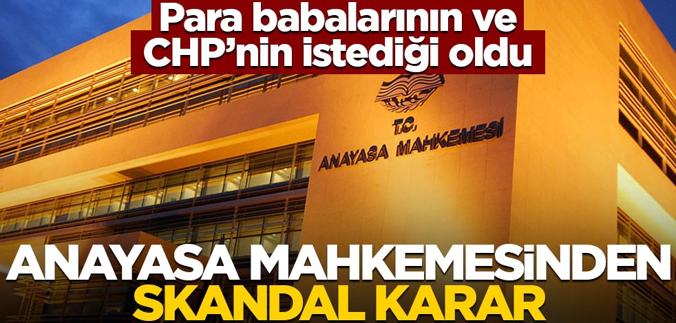 Para babalarının ve CHP’nin istediği oldu! Anayasa mahkemesinden skandal karar