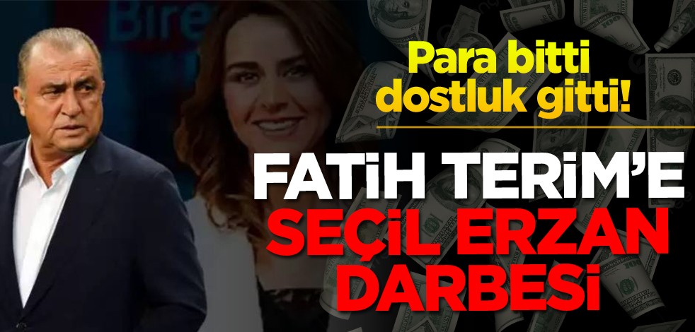 Para bitti dostluk gitti! Fatih Terim'e Seçil Erzan darbesi