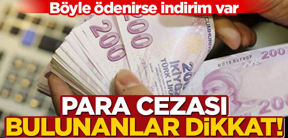 Para cezası bulunanlar dikkat! Böyle ödenirse indirim var