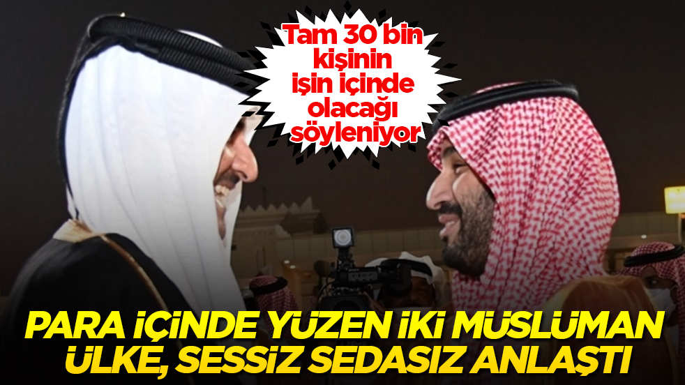 Para içinde yüzen iki Müslüman ülke, sessiz sedasız anlaştı! Tam 30 bin kişinin işin içinde olacağı söyleniyor
