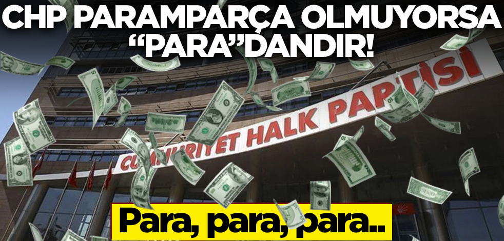 Para, para, para.. CHP, paramparça olmuyorsa, "para"dandır!