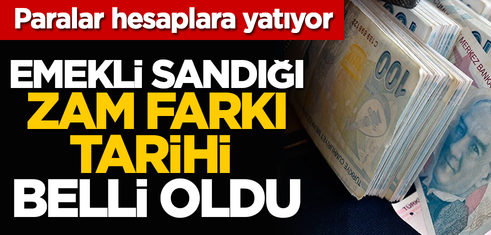 Paralar hesaplara yatıyor: emekli sandığı zam farkı tarihi belli oldu!