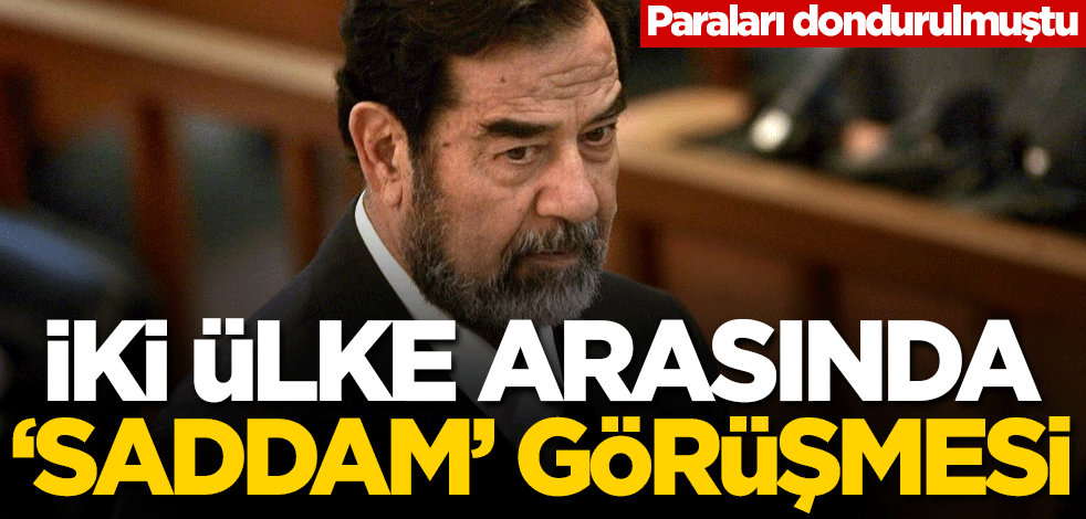 Paraları dondurulmuştu! İki ülke arasında 'Saddam' görüşmesi