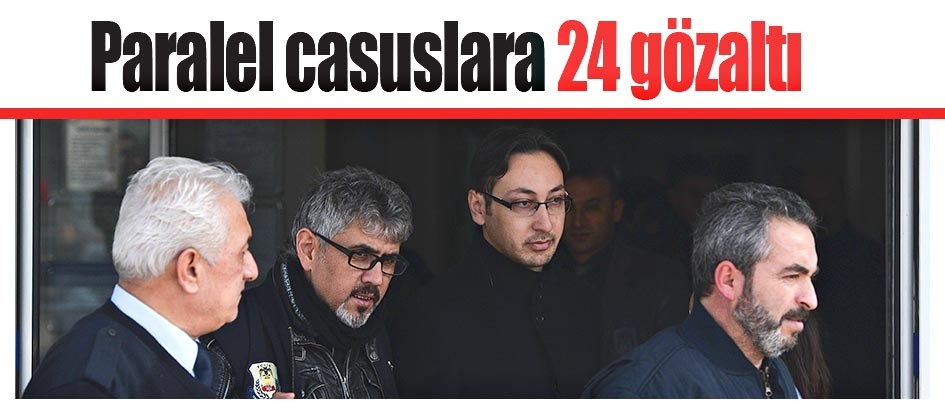 Paralel casuslara 24 gözaltı