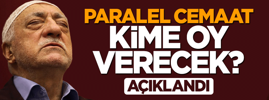 Paralel cemaat seçimde kime oy verecek? Açıklandı