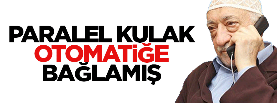 Paralel çete dinlemeleri otomatiğe bağlamış