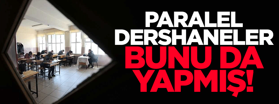 Paralel dershaneler istihbarat servisi gibi kullanılmış!