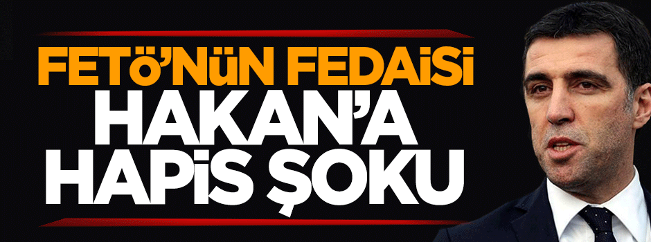 Paralel fedaisi Hakan Şükür'e hapis şoku