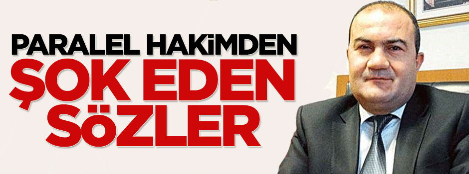 Paralel hakim Mustafa Başer'den şok eden sözler