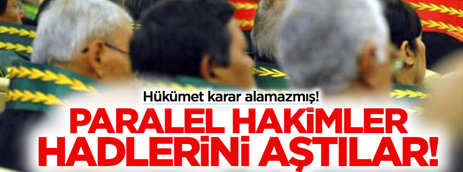 Paralel hakimler haddini aştı!