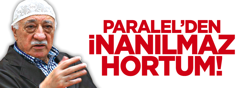 Paralel ihanet çetesinden inanılmaz hortum!