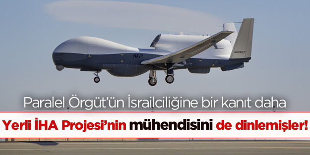 Paralel Örgüt 'Yerli İHA Projesi'nin mühendisini de dinlemiş!