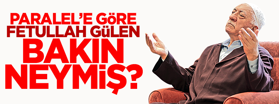 Paralel örgüte göre Gülen 'kâinat imamı'!