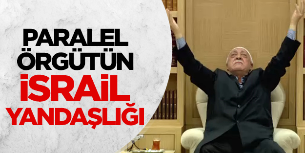 Paralel örgütün İsrail yandaşlığı