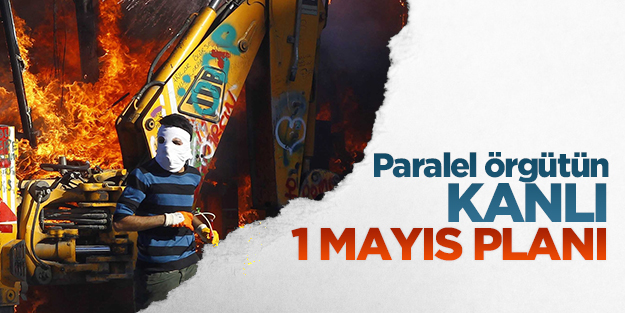 Paralel örgütün kanlı 1 Mayıs planı