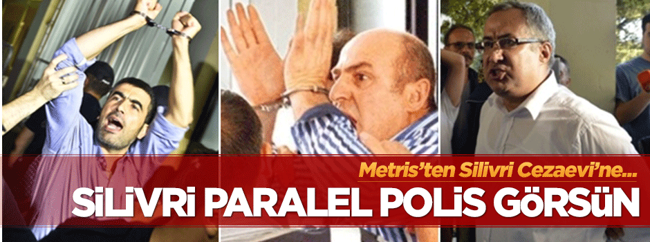 Paralel polisler Metris'ten Silivri Cezaevine nakledildi