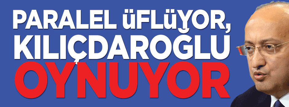'Paralel üflüyor, Kılıçdaroğlu oynamaya başlıyor'