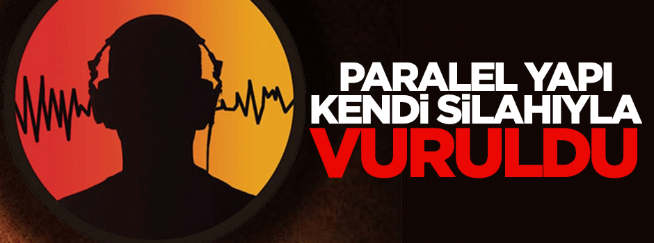 Paralel yapı kendi silahı ile vuruldu