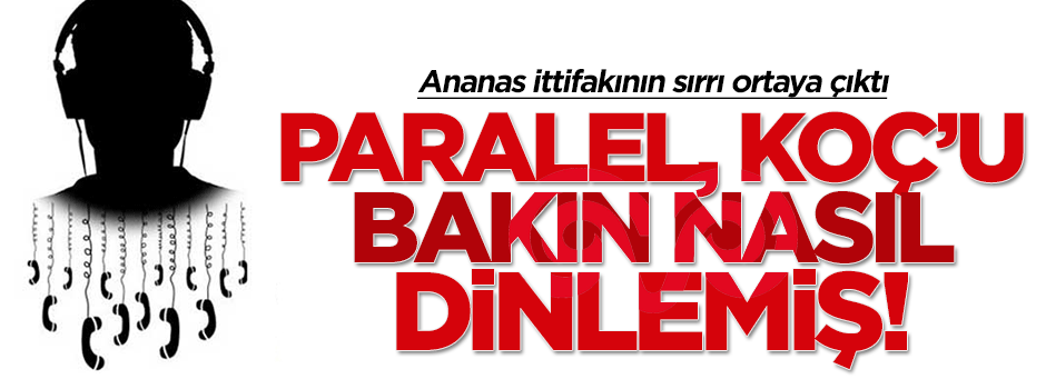 Paralel Yapı, Koç'un telefonunu 'örgüt üyesi' olarak dinlemiş!