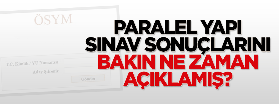 Paralel Yapı sınav sonuçlarını bakın ne zaman açıklamış?