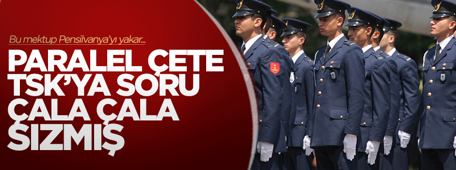 Paralel Yapı TSK'ya soru çala çala sızmış
