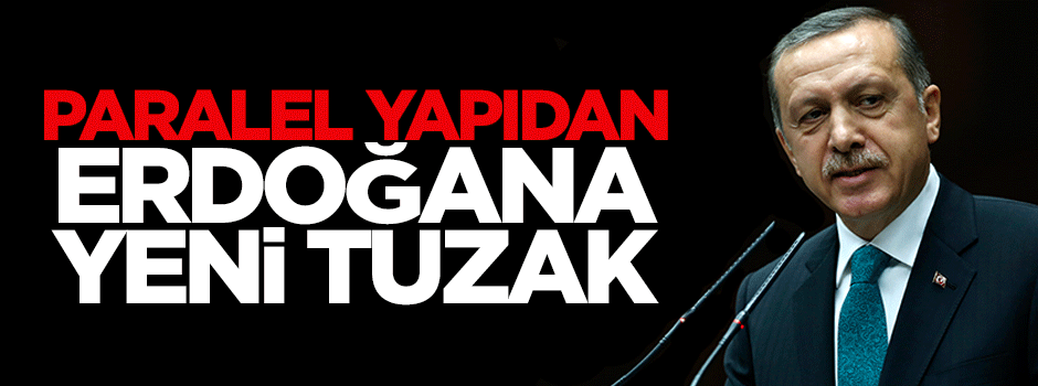 Paralel yapıdan Cumhurbaşkanı Erdoğan'a yeni tuzak