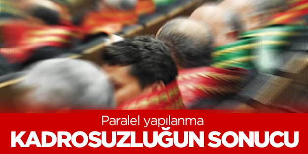 'Paralel yapılanma kadrosuzluğun sonucudur'