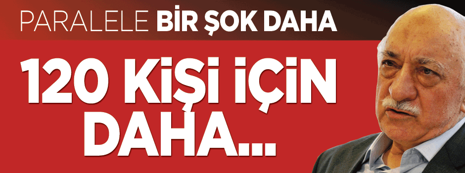 Paralel Yapı'nın 120 ismi hakkında tutuklama talebi