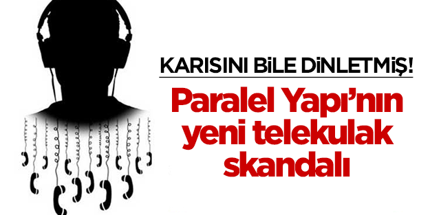 Paralel Yapı'nın bir dinleme skandalı daha ortaya çıktı!