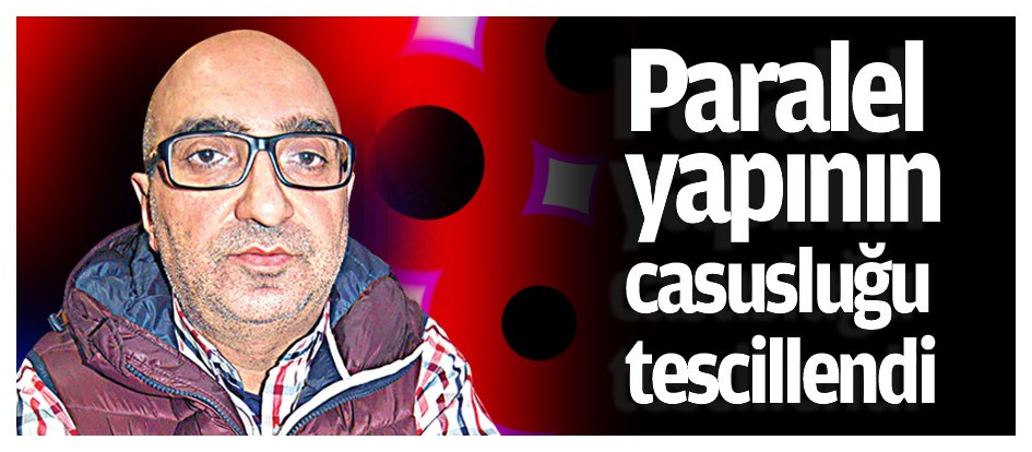 Paralel yapının casusluğu tescillendi