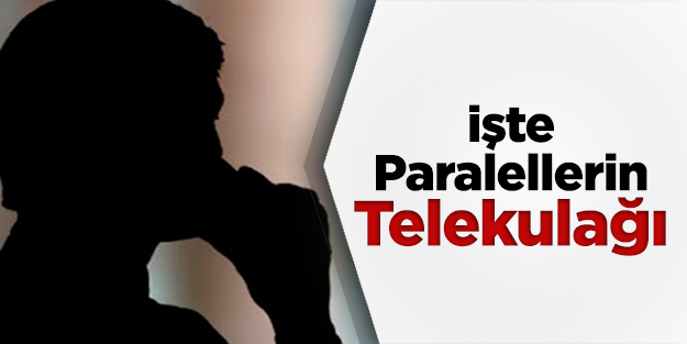 Paralel yapının telekulağı ortaya çıktı