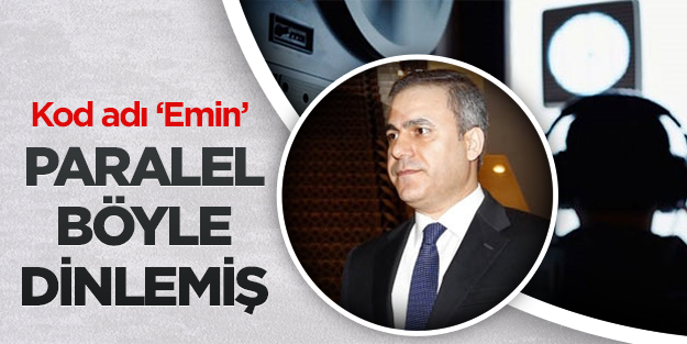 Paralelciler Hakan Fidan'ı "Emin" kod adıyla dinlemiş!